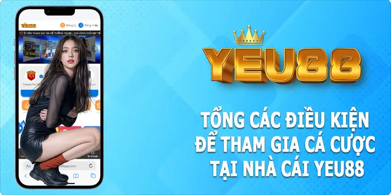 Tổng hợp điều kiện để tham gia vào Yeu88